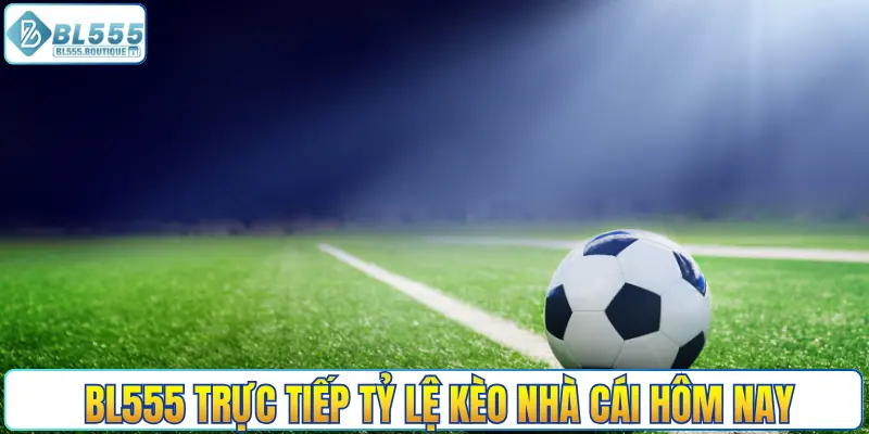 BL555 trực tiếp tỷ lệ kèo nhà cái sớm nhất hôm nay