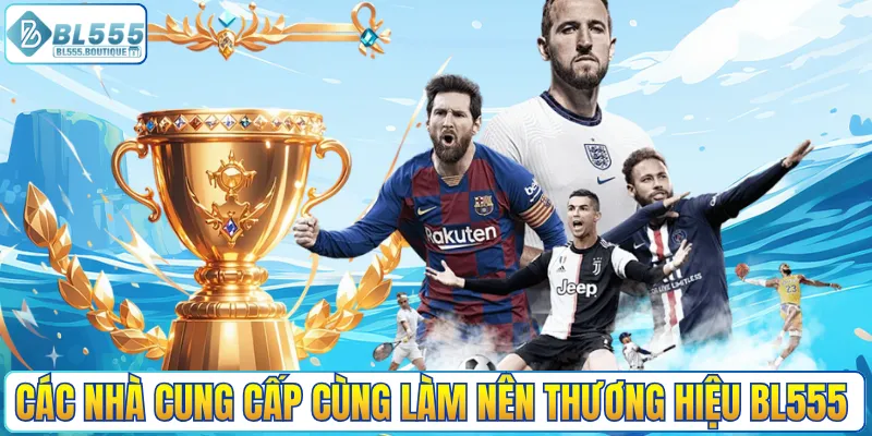 Các nhà cung cấp cùng làm nên thương hiệu BL555