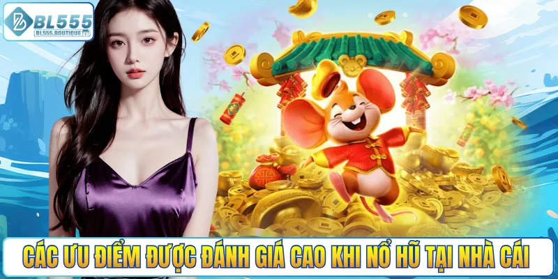 Các ưu điểm được đánh giá cao khi nổ hũ tại nhà cái