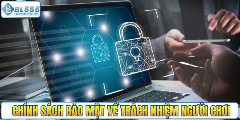 Chính sách bảo mật về trách nhiệm người chơi