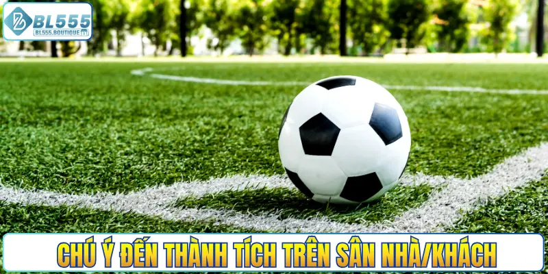 Chú ý đến thành tích thắng thua trên sân nhà/khách