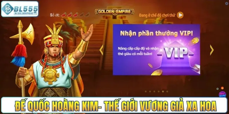 Đế Quốc Hoàng Kim- Trải nghiệm thế giới vương giả xa hoa