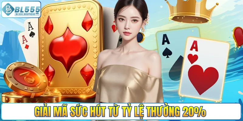 Giải mã sức hút từ tỷ lệ thưởng 20%
