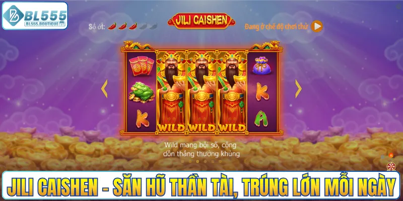 Jili Caishen - Săn hũ thần tài, trúng lớn mỗi ngày