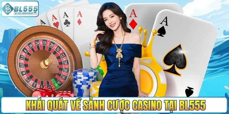 Khái quát về sảnh cược casino tại BL555