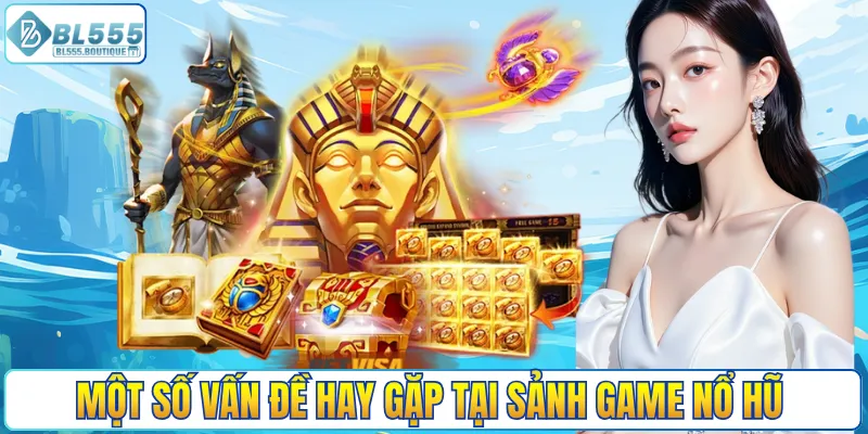 Một số vấn đề hay gặp tại sảnh game nổ hũ