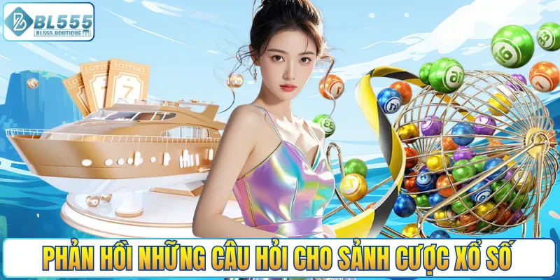 Phản hồi những câu hỏi cho sảnh cược xổ số
