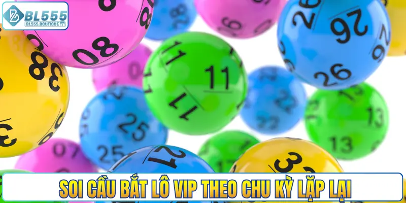 Soi cầu bắt lô VIP theo chu kỳ lặp lại
